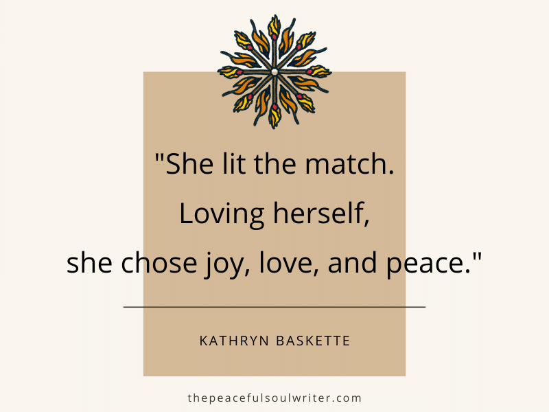 Quote from poem that says "She lit the match. Loving herself, she chose joy, love, and peace."
